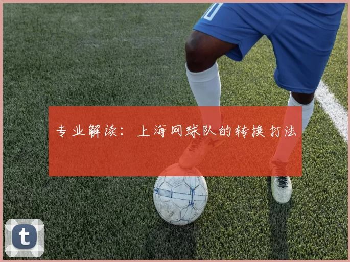 专业解读：上海网球队的转换打法
