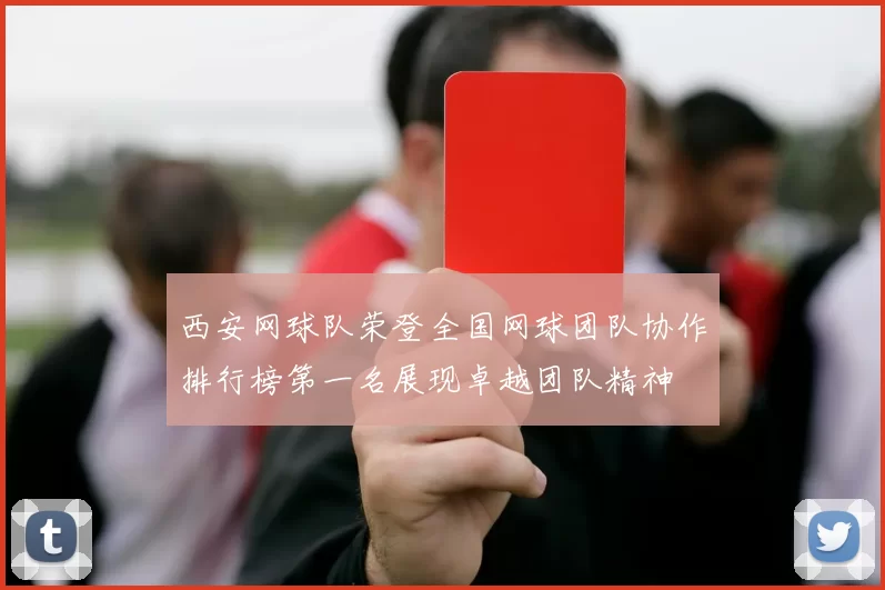 西安网球队荣登全国网球团队协作排行榜第一名展现卓越团队精神